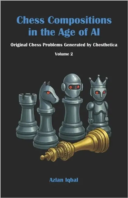 Chess Compositions in the Age of AI: Original Chess Problems Generated by Chesthetica (Volume 2) by Iqbal, Azlan