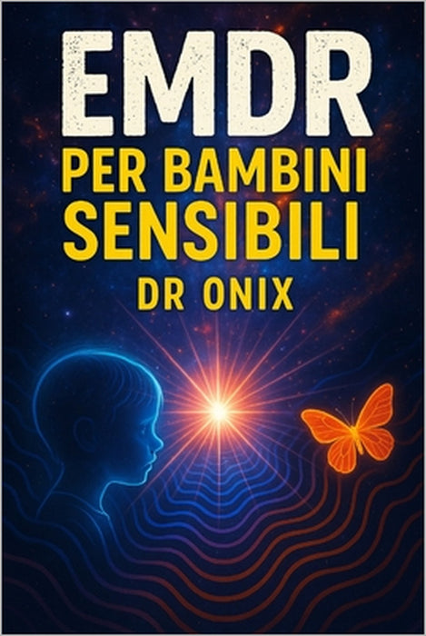 EMDR Per Bambini Sensibili: Come adattare la tecnica EMDR ai bambini per elaborare le esperienze traumatiche in modo sicuro, SENZA farli sentire espos by Onix, Onix