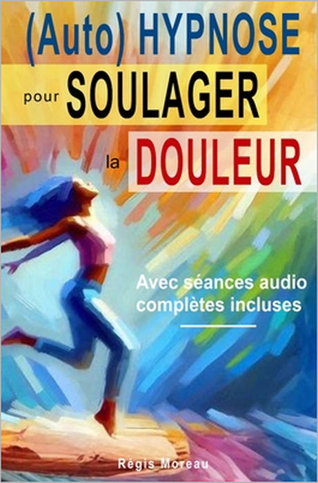 (Auto) Hypnose pour soulager la douleur - Méthodes efficaces et naturelles: Séances et techniques thérapeutiques puissantes pour apaiser et gérer la d by Régis Moreau