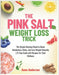 The Pink Salt Weight Loss Trick: The Simple Morning Ritual to Boost Metabolism, Detox, and Lose Weight Naturally 21-Day Guide with Recipes for Total W by Anne Anderson