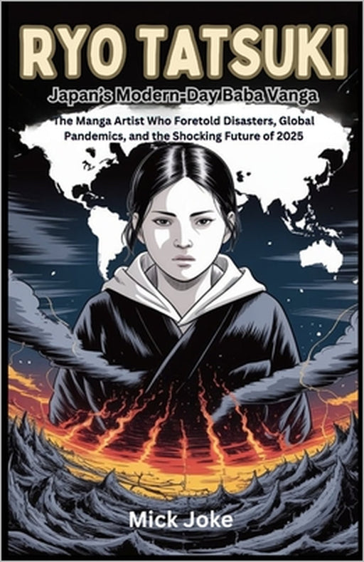 Ryo Tatsuki: Japan's Modern-Day Baba Vanga: The Manga Artist Who Foretold Disasters, Global Pandemics, and the Shocking Future of 2025 by Mick Joke