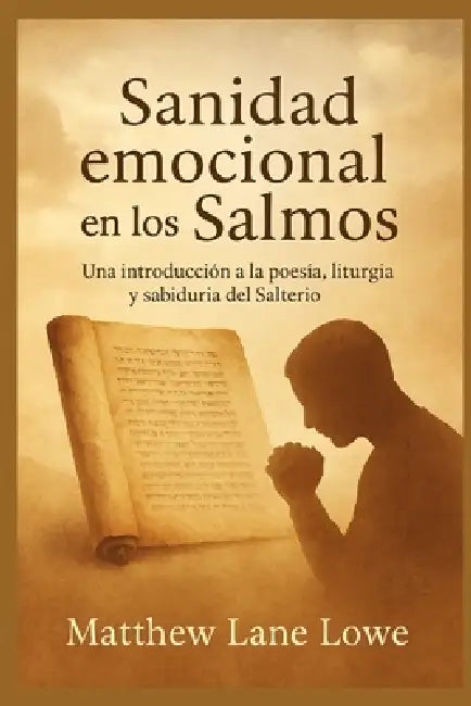 Sanidad emocional en los Salmos: Una Introducción a la Poesía, Liturgia y Sabiduría del Salterio by Matthew Lane Lowe