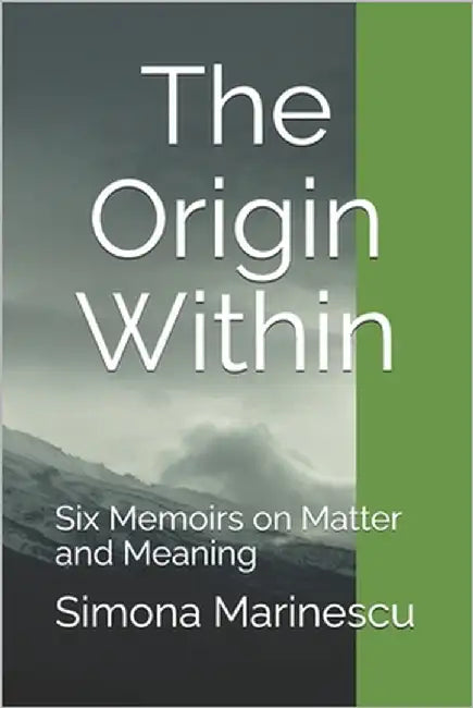The Origin Within: Six Memoirs on Matter and Meaning by Marinescu, Simona