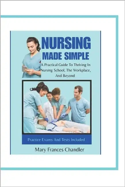 Nursing Made Simple: A Practical Guide To Thriving In Nursing School, The Workplace, And Beyond by Chandler, Mary Frances