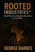 Rooted Industries(tm): Build What Your Bloodline Never Knew It Could Hold by George Barnes