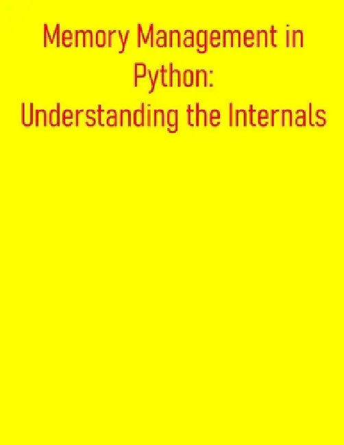 Memory Management in Python: Understanding the Internals: Comprehensive Understanding Of How Python Manages Memory, Enabling You To Write More Efficie by Pythquill Publishing
