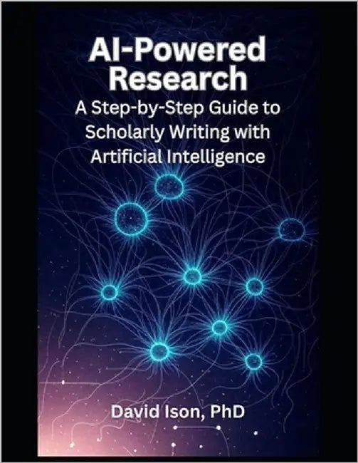 AI-Powered Research: A Step-by-Step Guide to Scholarly Writing with Artificial Intelligence by Ison, David