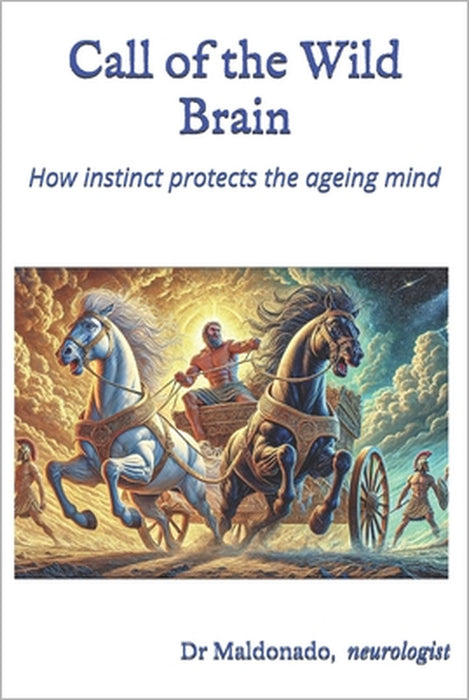 Call of the Wild Brain: How Instinct protects the ageing mind by Rafael Gonzalez Maldonado
