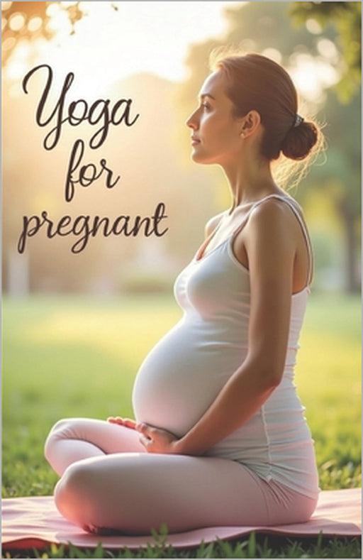 Yoga for pregnant: A comprehensive guide to safe yoga for pregnant women: supporting the body, mind, and emotions at every stage of each. by Svitana