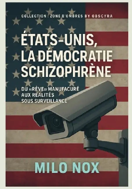 États-Unis, la démocratie schizophrène: Du rêve manufacturé aux réalités sous surveillance by Milo Nox