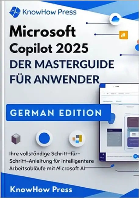 Microsoft Copilot 2025 DER MASTERGUIDE FÜR ANWENDER: Ihre vollständige Schritt-für-Schritt-Anleitung für intelligentere Arbeitsabläufe mit Microsoft A by Press, Knowhow
