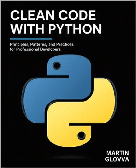 Clean Code with Python: Principles, Patterns, and Practices for Professional Developers by Glovva, Martin