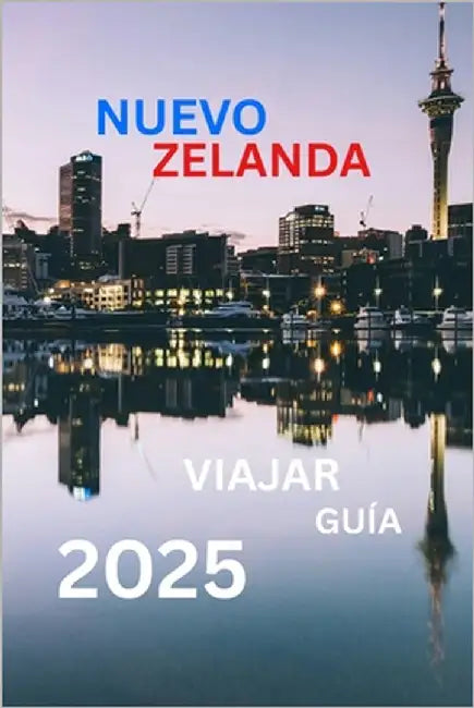 Guía Turística de Nueva Zelanda: Explorando las maravillas y rincones ocultos de Aotearoa by Lee, Kim