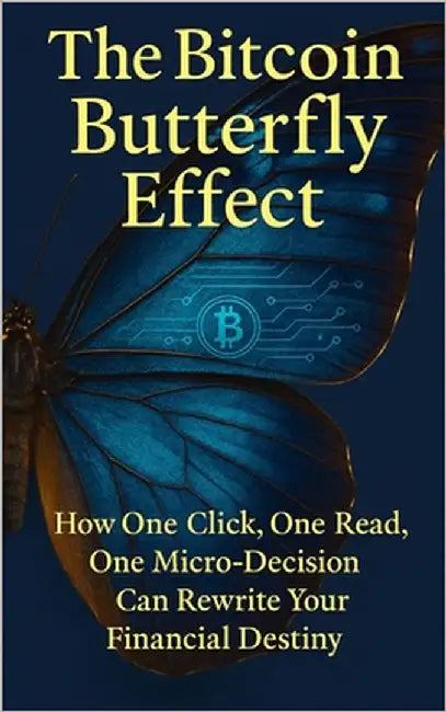 The Bitcoin Butterfly Effect: How Small Bitcoin Decisions Create Outsized Wealth, Freedom, and Financial Independence by Publishing, Southerland