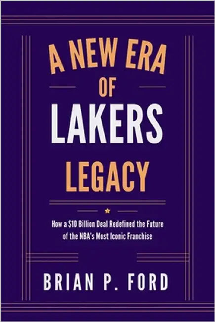 A New Era of Lakers Legacy: How a $10 Billion Deal Redefined the Future of the NBA's Most Iconic Franchise by Ford, Brian P.
