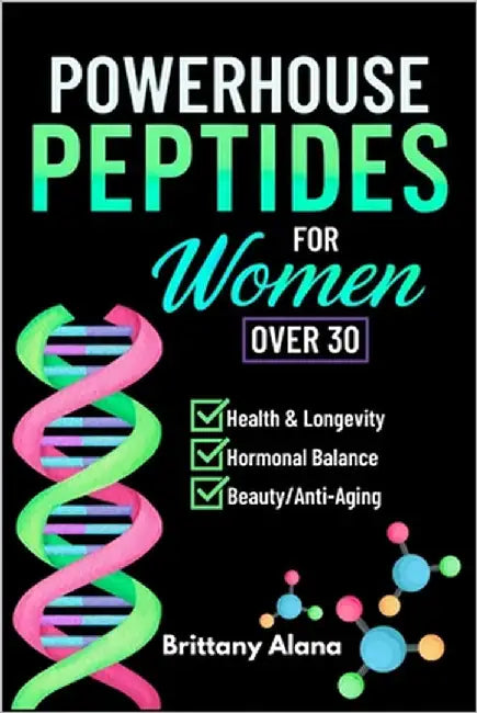 Powerhouse Peptides: For Women Over 30 by Alana, Brittany
