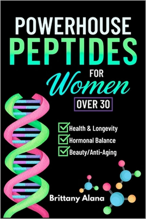 Powerhouse Peptides: For Women Over 30 by Brittany Alana