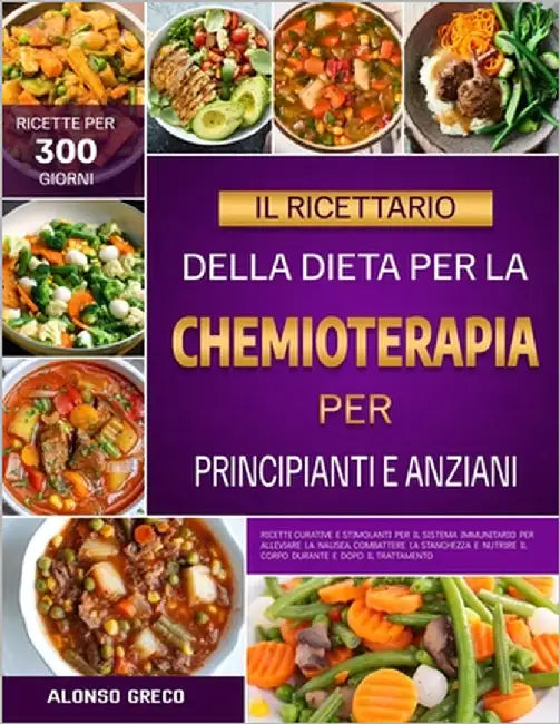 Il Ricettario Della Dieta Per La Chemioterapia Per Principianti E Anziani: Ricette curative e stimolanti per il sistema immunitario per alleviare la n by Greco, Alonso