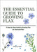 The Essential Guide to Growing Flax: A Step-by-Step Guide to Growing Flax for Seed and Fiber by Harry, Amira