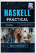 Haskell Practical Guide: Functional Programming Techniques for Real-World Projects by Hawthorn, Amara