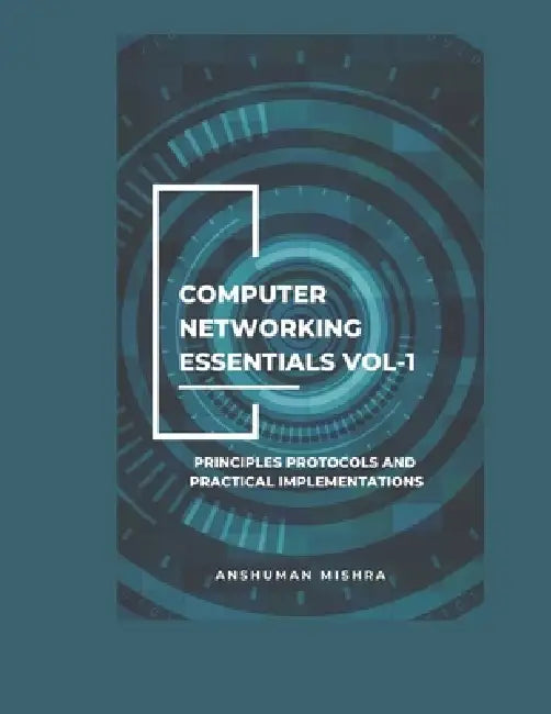 Computer networking essentials VOL-1: Principles protocols and practical implementations by Anshuman Mishra