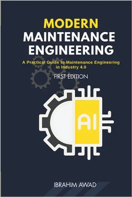 Modern Maintenance Engineering: A Practical Guide to Maintenance Engineering in Industry 4.0 The Essential Guide for Maintenance, Operations, Operatio by Awad, Ibrahim