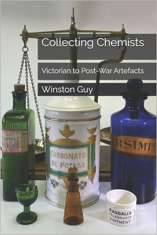 Collecting Chemists: Victorian to Post-War Artefacts by Winston Guy