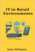 IT in Retail Environments: Infrastructure, POS Systems, and Network Design by Relington, James