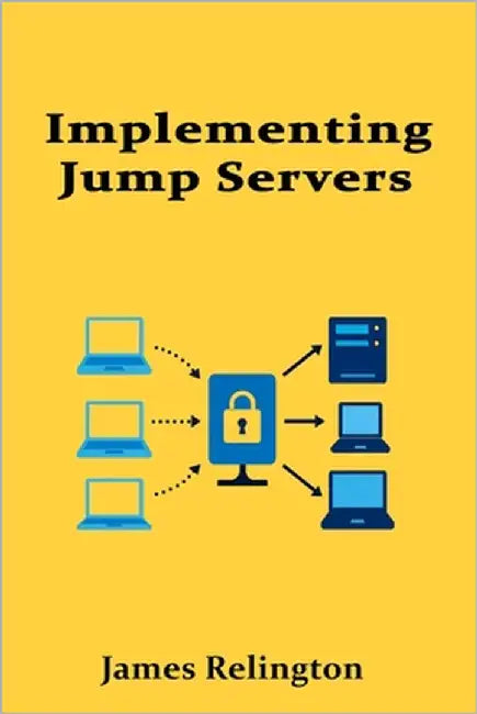 Implementing Jump Servers: Secure Admin Access in Segmented Networks by Relington, James