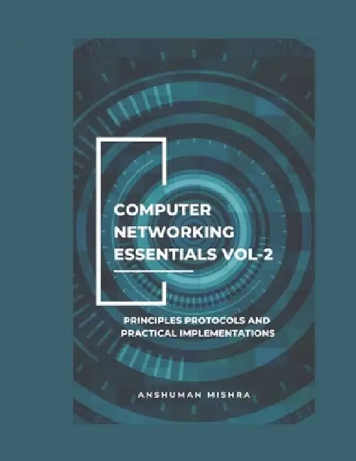 Computer networking essentials VOL-2: Principles protocols and practical implementations by Anshuman Mishra