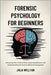 Forensic Psychology for Beginners: Unlocking the Criminal Mind, Exploring Behavior and Understanding the Science Behind Investigation by Wellyan, Julia