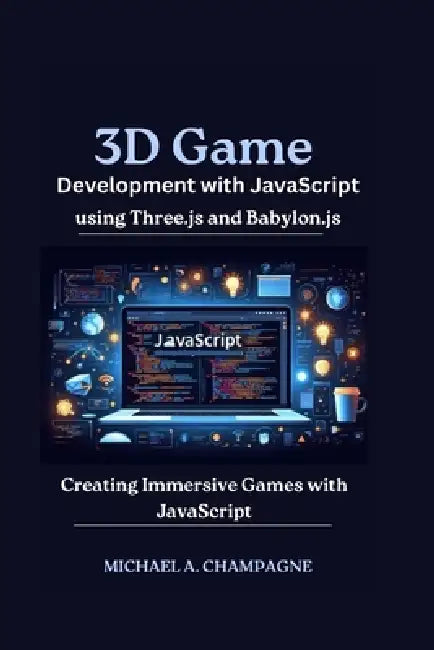 3D Game Development with JavaScript using Three.js and Babylon.js: Creating Immersive Games with JavaScript by Michael A. Champagne