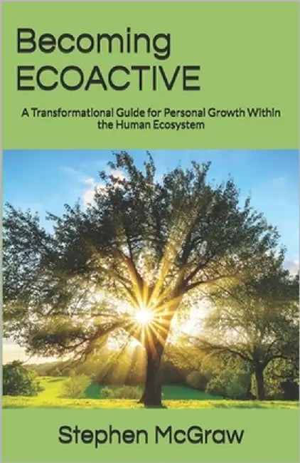 Becoming ECOACTIVE: A Transformational Guide for Personal Growth Within the Human Ecosystem by McGraw, Stephen