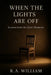 When The Lights Are Off: Lessons from the Quiet Moments by R. a. William