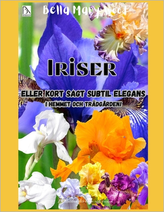 Iriser eller kort sagt subtil elegans i hemmet och trädgården!: iris målarbok by Bella Mary Wood