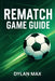 Rematch Game Guide: Pro Strategies, Top Player Tactics, Winning Tips, And Mode Insights For Dominating Multiplayer And Career Mode by Dylan Max
