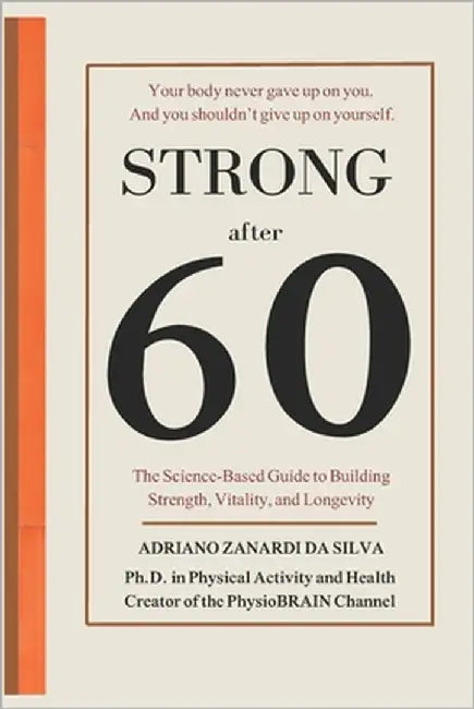 Stronger After 60: The Science-Based Guide to Building Strength, Vitality and Longevity by Silva, Adriano Zanardi Da