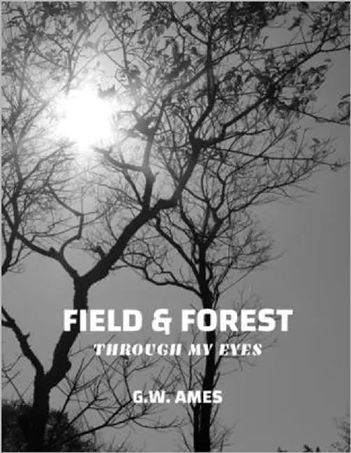 Field & Forest: Through My Eyes by Ames, G. W.
