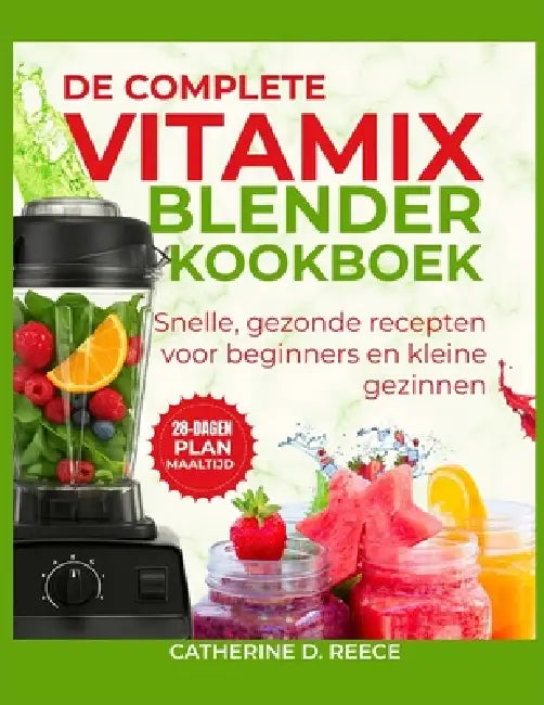 de Complete Vitamix Blender Kookboek: Snelle, gezonde recepten voor beginners en kleine gezinnen by Maaike Brouwer, Catherine D. Reece