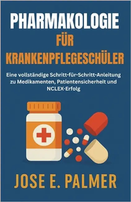 Pharmakologie Für Krankenpflegeschüler: Eine vollständige Schritt-für-Schritt-Anleitung zu Medikamenten, Patientensicherheit und NCLEX-Erfolg by E. Palmer, Jose