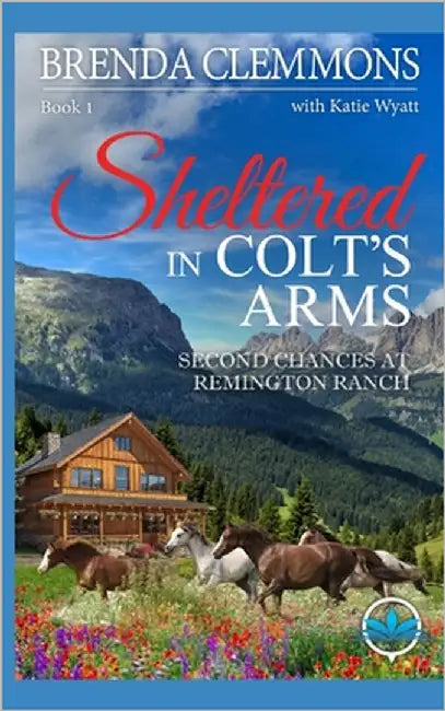 Sheltered in Colt's Arms: Clean Christian Contemporary Cowboy Small Town Western Romance by Wyatt, Katie