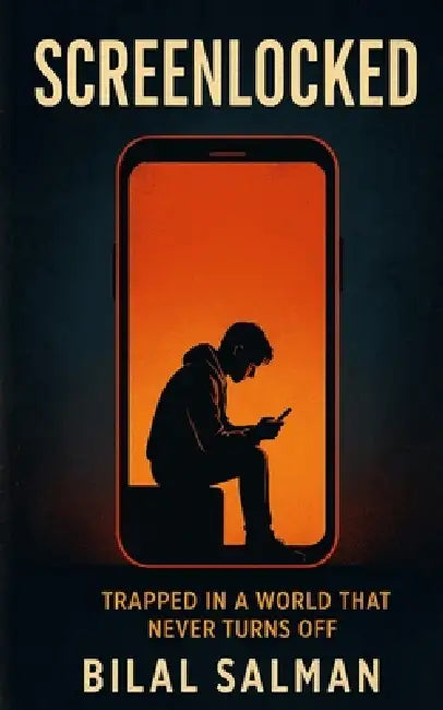 Screenlocked: Trapped in a World That Never Turns Off by Bilal Salman