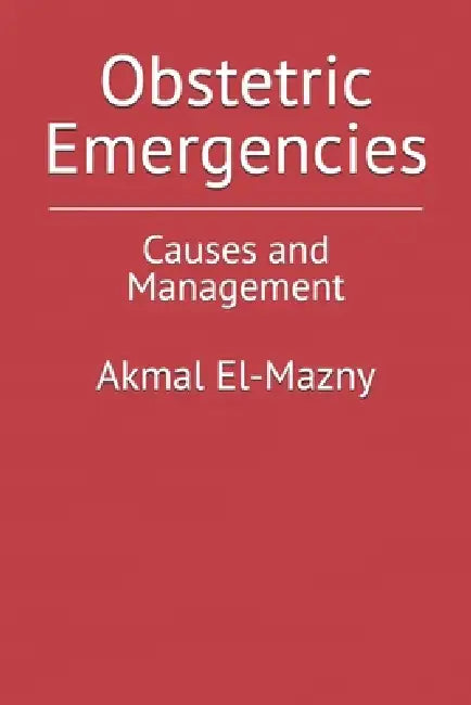 Obstetric Emergencies by Akmal El-Mazny