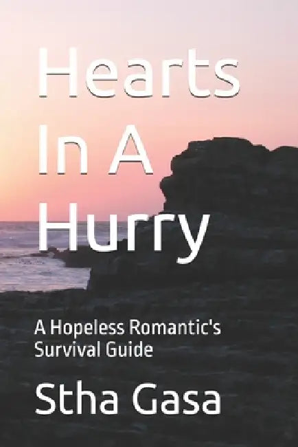 Hearts In A Hurry: A Hopeless Romantic's Survival Guide by Stha Gasa