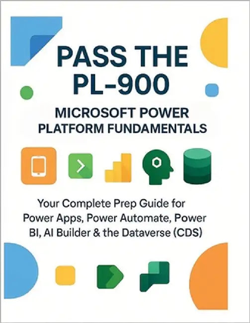 Pass the PL-900: Microsoft Power Platform Fundamentals: Your Complete Prep Guide for Power Apps, Power Automate, Power BI, AI Builder & the Dataverse by Parvin, R.