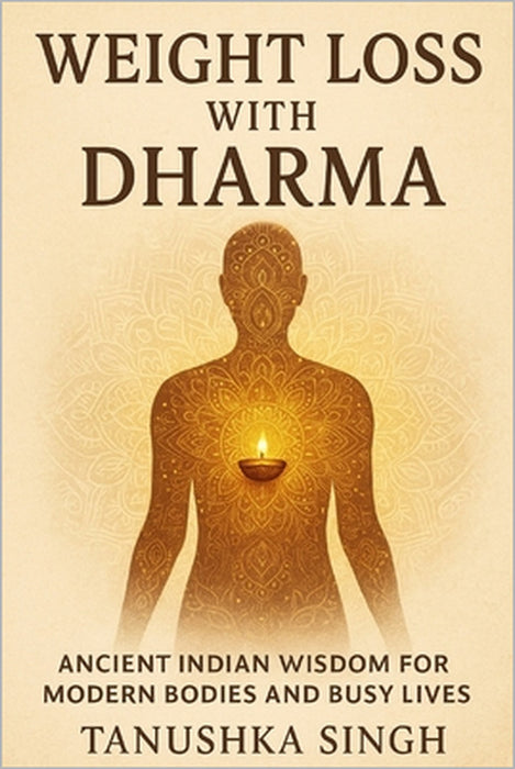 Weight Loss with Dharma: Ancient Indian Wisdom for Modern Bodies and Busy Lives by Tanushka Singh