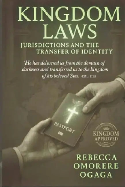 Kingdom Laws, Jurisdictions, and the Transfer of Identity: The Believer's Guide to Kingdom Citizenship, Legal Transfer, and Identity in Christ by Rebecca Omorere Ogaga