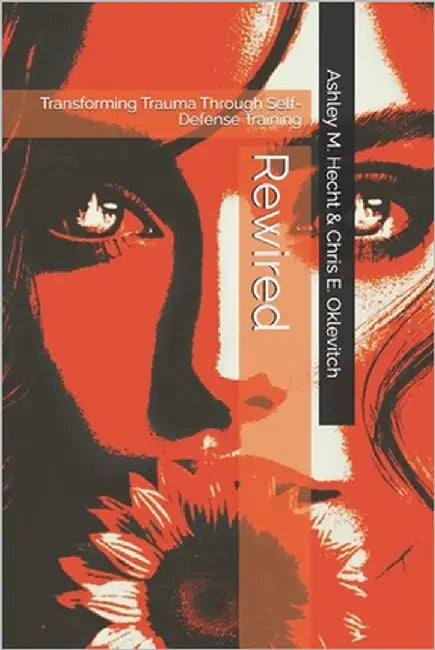 Rewired: Transforming Trauma Through Self-Defense Training by Oklevitch, Chris