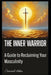 The Inner Warrior: A Guide to Reclaiming Your Masculinity by Conrad Riker