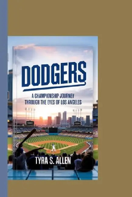 Dodgers: A Championship Journey Through the Eyes of Los Angeles by Tyra S. Allen